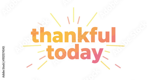 Uplifting 'Thankful Today' message radiating joy and appreciation with vibrant gradient lettering