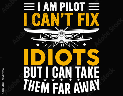 I Am Pilot I Can’t Fix Idiots But I Can Take - printable editable vector art file.