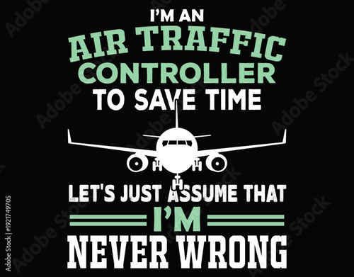 I’m An Air Traffic Controller To Save Time I’m Never - printable editable vector art file.