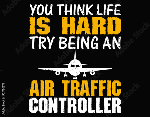 You Think Life Is Hard Try Being An Air Traffic Controller - printable editable vector art file.