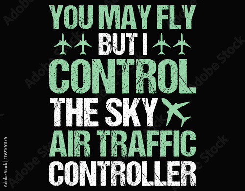 You May Fly But I Control The Sky Air Traffic Controller - printable editable vector art file.