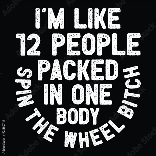 I’m Like 12 People Packed In One Body Spin The Wheel Bitch T Shirt Design
