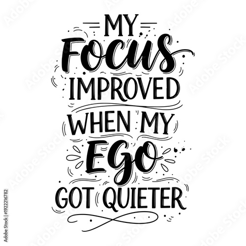 Inspirational Quote My Focus Improved When My Ego Got Quieter Typography Vector Design