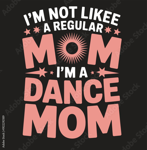 Pink and white text on black background saying I'm not likee a regular mom I'm a dance mom 1