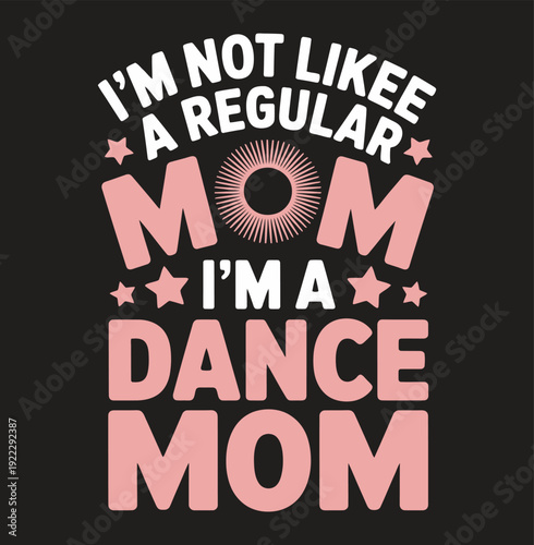 Pink and white text on black background saying I'm not likee a regular mom I'm a dance mom