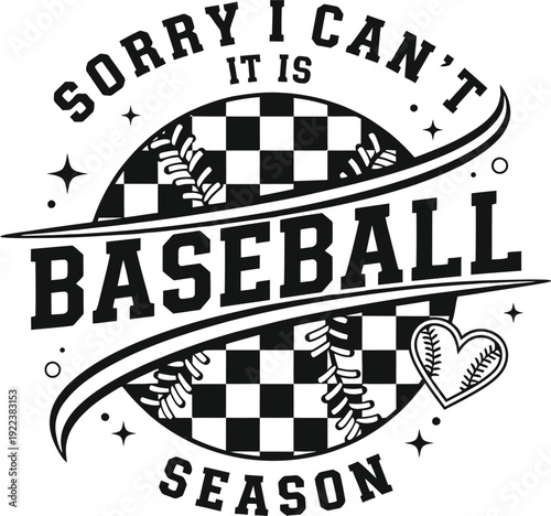 Sorry, I Can’t. It Is Baseball Season. Typography Design with Checkerboard Baseball and Heart