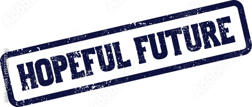 Hopeful Future Motivational Message Embossed with a Grunge Blue Rubber Stamp Effect