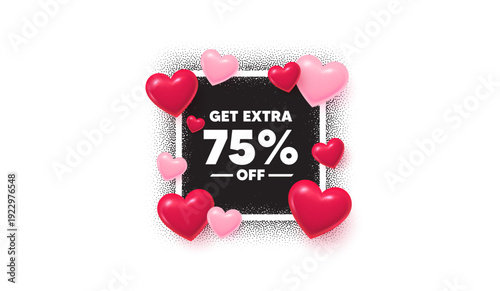 Extra discount photo frame banner. Square picture love frame. Get Extra 75 percent off Sale. Discount offer price sign. Special offer symbol. Save 75 percentages. 3d hearts balloons. Vector