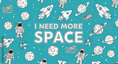 Seamless pattern with cute astronauts, rockets, planets, and stars on a blue-green background with text 'I NEED MORE SPACE'