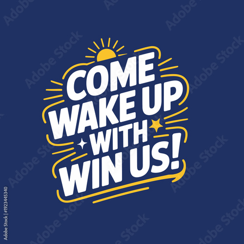 Bright yellow and white text on dark blue background saying come wake up with win us
