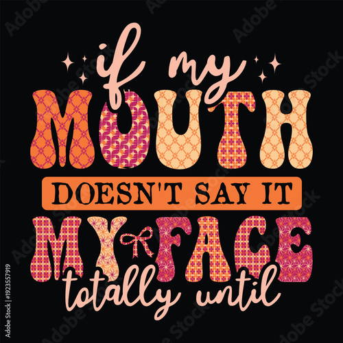 If my mouth doesn't say it my face totally until