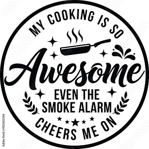 My Cooking Is So Awesome Even The Smoke Alarm Cheers Me On Funny Kitchen Quote Design