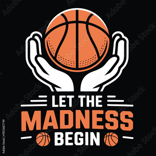 Let The Madness Begin Basketball Graphic With Hands Holding Ball text