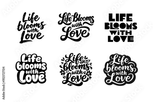 Life blooms with love quote. Set lettering. harmonious lettering variations of the same emblematic concept, each with different artistic