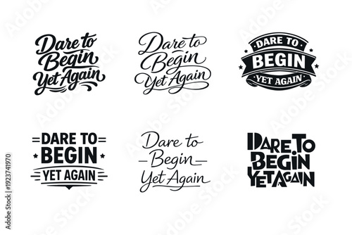 Dare to begin yet again. Set lettering. harmonious lettering variations of the same emblematic concept, each with different