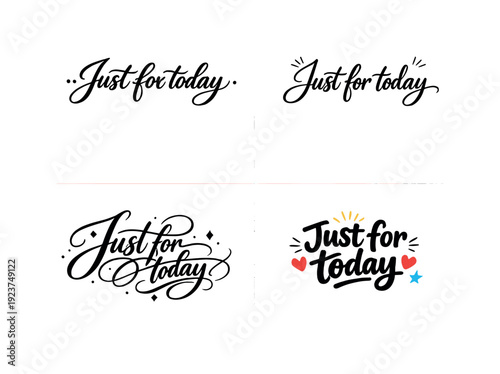 Just for today. Create a calligraphy lettering illustration of the phrase: Just for today.