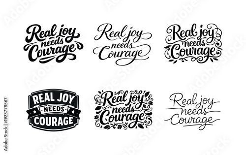 Real joy needs courage. Set lettering. harmonious lettering variations of the same emblematic concept, each with different artistic