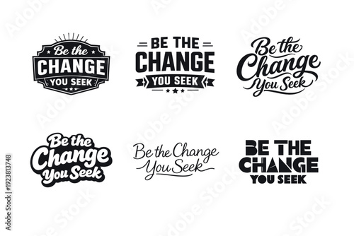 Be the change you seek lettering. Set lettering. harmonious lettering variations of the same emblematic concept, each with different artistic interpretation