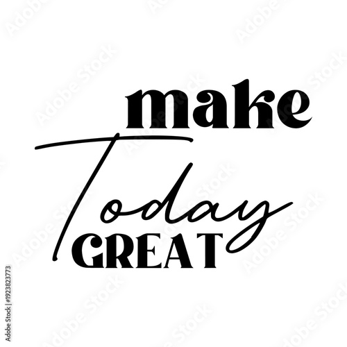 Make today great quote. Motivational lettering sign and symbol. Inspiration for poster and print. Vector illustration isolated on white background.