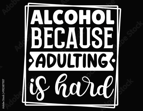 Alcohol Because Adulting Is Hard - printable editable vector art file.