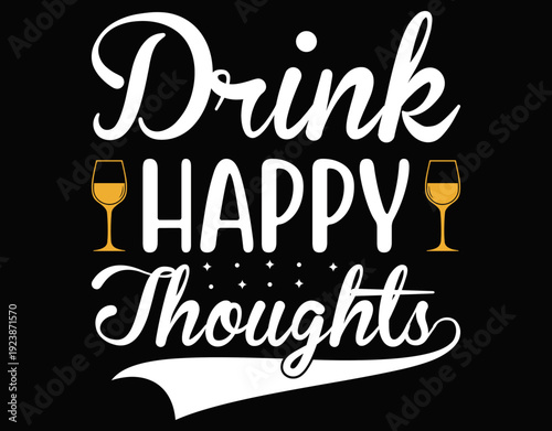 Drink Happy Thoughts Happy Mind Positive Life - printable editable vector art file.