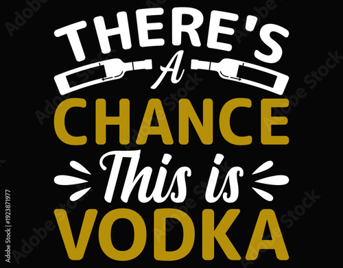 There's A Chance This Is Vodka Alcohol Meme Graphic - printable editable vector art file.