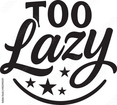Funny logo design with the phrase too lazy and stars underneath
