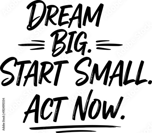 Black handwritten motivational quote about dreaming big starting small and acting now