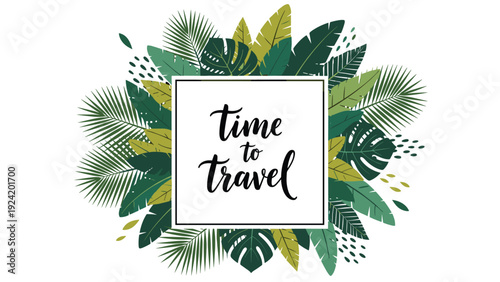 Decorative tropical leaves frame with palm fronds, monstera, and exotic foliage surrounding the text time to travel on a white background.