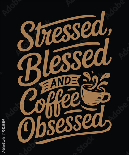 Stressed Blessed and Coffee Obsessed Funny Coffee Quote Typography Vector Design