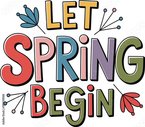Isolated Vector Illustration of Colorful Hand-Drawn 'LET SPRING BEGIN' Lettering with Floral Elements