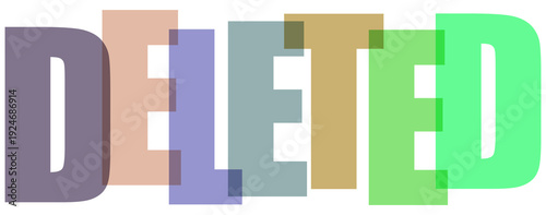 Photography Bold colorful text graphic spelling out the word deleted using overlapping layer