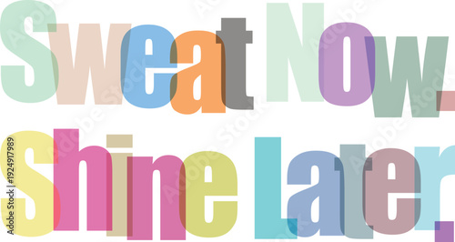 Sweat now shine later text made of colorful letters overlapping on transparent background