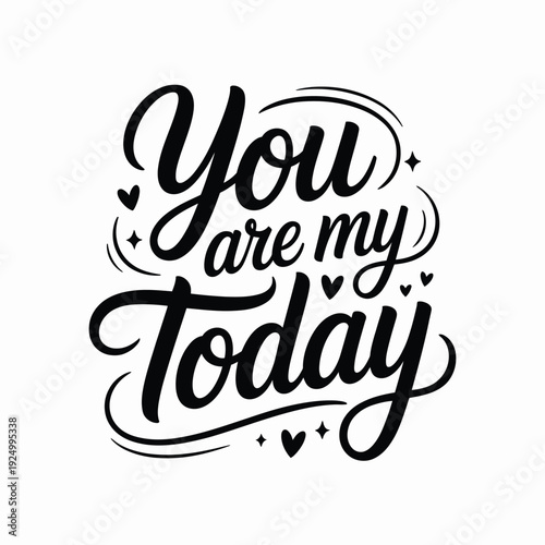 Elegant black script text design saying you are my today with decorative hearts isolated on white background, Vector, illustration