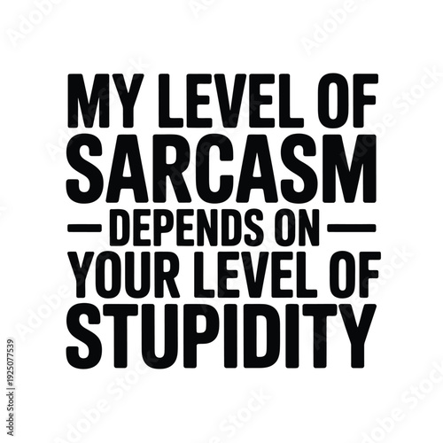 Text graphic displaying a humorous message about sarcasm and dependence on stupidity levels