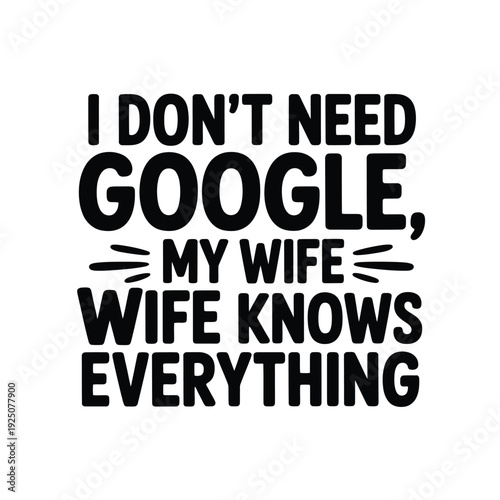 Humorous text graphic declaring i don t need google my wife knows everything in bold
