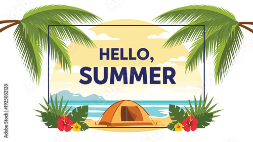 Beautiful hello summer greeting with a camping tent on a sandy beach surrounded by palm trees, hibiscus flowers, and the ocean.