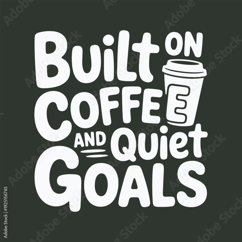 Built on coffee and quiet goals typography with coffee cup illustration