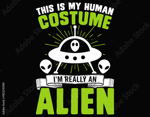 This Is My Human I’m Really An Alien - printable editable vector art file.