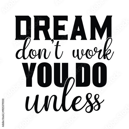 dream don't work you do unless
