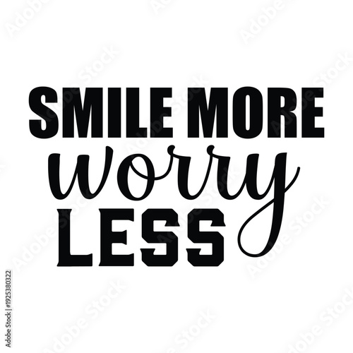 smile more worry less
