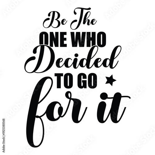 be the one who decided to go for it