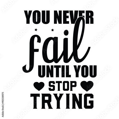 you never fail until you stop trying