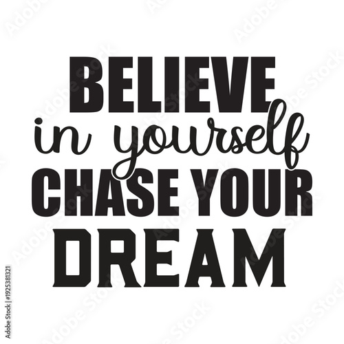 believe in yourself chase your dream