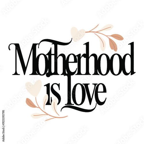 The image presents a stylized text design centered on a white background. The primary focus is the phrase "Motherhood is Love," 