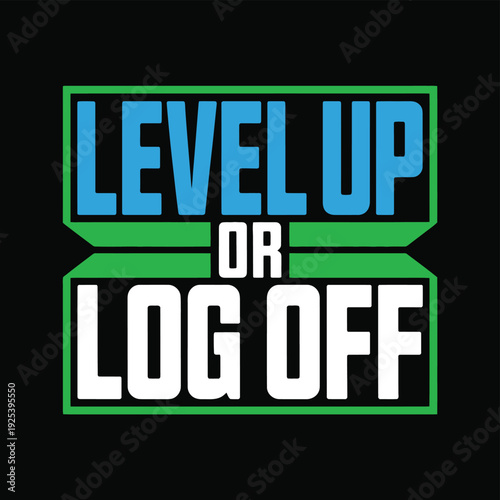 Level Up Or Log Off text design uses bold blue and green border framing.