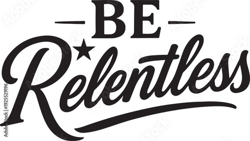 be relentless