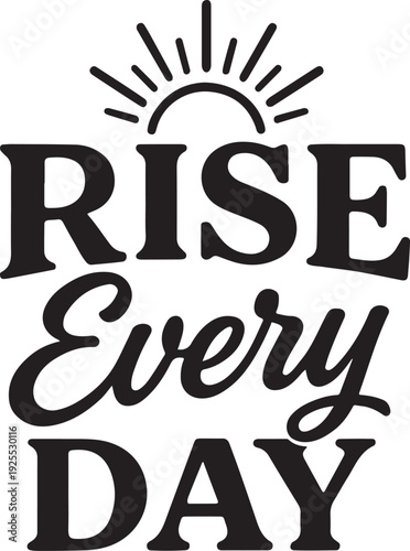 rise every day