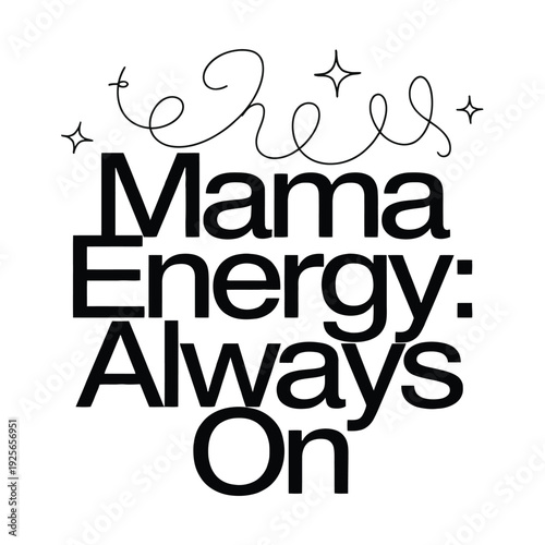 Mama Energy: Always On text with decorative stars and squiggles conveys tireless.