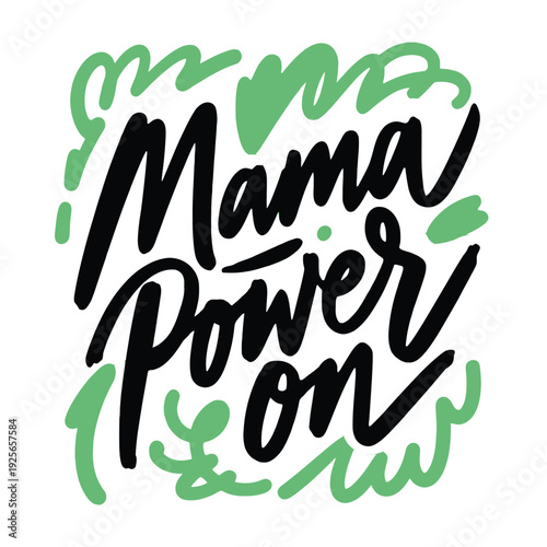 Hand-lettered phrase 'Mama Power On' is a vibrant graphic illustration with green.